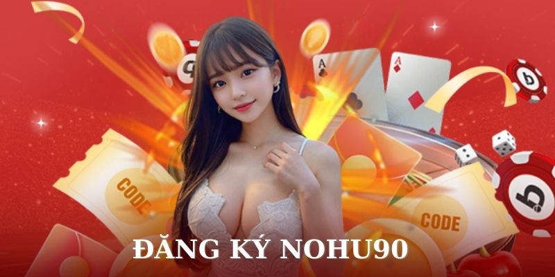 Đăng ký nohu90 gia nhập sân chơi giải trí online đình đám